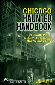 Chicago haunted handbook: 99 ghostly places you can visit in and around the windy city cover image