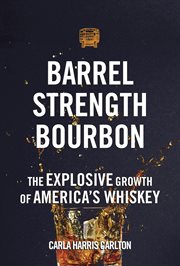 Barrel strength bourbon : the explosive growth of America's whiskey cover image