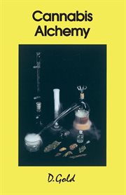 Cannabis alchemy: the art of modern hashmaking : methods for preparation of extremely potent cannabis products cover image