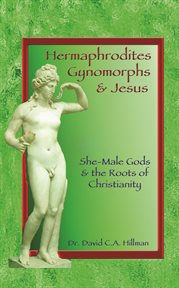 Hermaphrodites, gynomorphs and Jesus: she-male gods and the roots of Christianity cover image