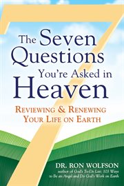 The seven questions you're asked in heaven : reviewing & renewing your life on earth cover image
