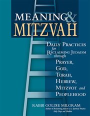 Meaning & mitzvah : daily practices for reclaiming Judaism through prayer, God, Torah, Hebrew, mitzvot, and peoplehood cover image