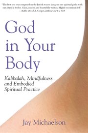 God in your body : Kabbalah, mindfulness and embodied spiritual practice cover image