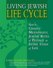 Living Jewish life cycle : how to create meaningful Jewish rites of passage at every stage of life cover image