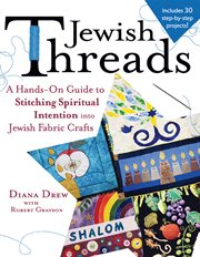 Jewish threads : a hands-on guide to stitching spiritual intention into Jewish fabric crafts cover image