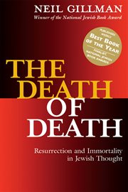 The death of death : resurrection and immortality in Jewish thought cover image