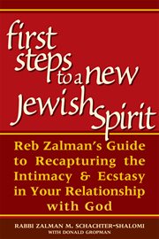 First steps to a new Jewish spirit : Reb Zalman's guide to recapturing intimacy & ecstasy in your relationship with God cover image