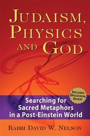 Judaism, physics and God : searching for sacred metaphors in a post-Einstein world cover image