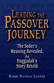 Leading the Passover journey : the seder's meaning revealed, the Haggadah's story retold cover image