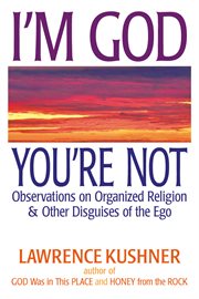 I'm God, you're not : observations on organized religion & other disguises of the ego cover image