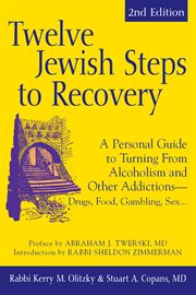 Twelve Jewish steps to recovery : a personal guide to turning from alcoholism and other addictions cover image