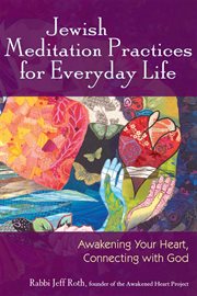 Jewish meditation practices for everyday life : awakening your heart, connecting with God cover image