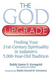 The God upgrade : finding your 21st-century spirituality in Judaism's 5,000-year-old tradition cover image