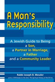 A man's responsibility : a Jewish guide to being a son, a partner in marriage, a father, and a community leader cover image