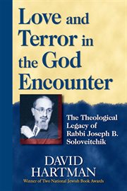Love and terror in the God Encounter : the theological legacy of Rabbi Joseph B. Soloveitchik cover image