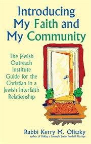 Introducing my faith and my community : the Jewish Outreach Institute guide for the Christian in a Jewish interfaith relationship cover image