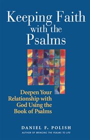 Keeping faith with the Psalms : deepen your relationship with God using the book of Psalms cover image