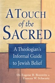 A touch of the sacred : a theologian's informal guide to Jewish belief cover image