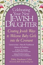 Celebrating your new Jewish daughter : creating Jewish ways to welcome baby girls into the covenant : new and traditional ceremonies cover image