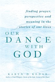 Our dance with God : finding prayer, perspective, and meaning in the stories of our lives cover image