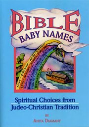 Bible baby names : spiritual choices from Judeo-Christian tradition cover image