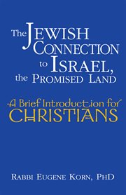 The Jewish connection to Israel, the Promised Land : a brief introduction for Christians cover image