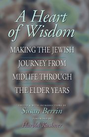 A heart of wisdom : making the Jewish journey from midlife through the elder years cover image