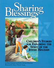 Sharing blessings : children's stories for exploring the spirit of the Jewish holidays cover image