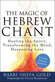The magic of Hebrew chant : healing the spirit, transforming the mind, deepening love cover image