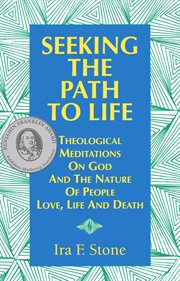 Seeking the path to life : theological meditations on God, and the nature of people, love, life and death cover image