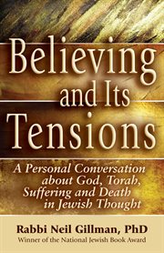 Believing and its tensions : a personal conversation about God, Torah, suffering and death in Jewish thought cover image