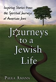 Journeys to a Jewish life : inspiring stories from the spiritual journeys of American Jews cover image