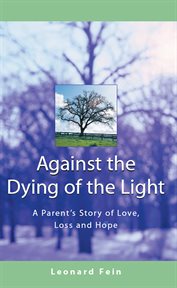 Against the dying of the light : a father's journey through loss cover image