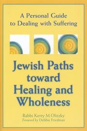 Jewish paths toward healing and wholeness : a personal guide to dealing with suffering cover image