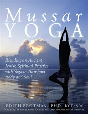Mussar yoga : blending an ancient Jewish spiritual practice with yoga to transform body and soul cover image