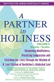 A partner in holiness : deepening mindfulness, practicing compassion and enriching our lives through the wisdom of R. Levi Yitzhak of Berdichev's Kedushat Levi cover image