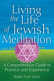 Living the life of Jewish meditation : a comprehensive guide to practice and experience cover image