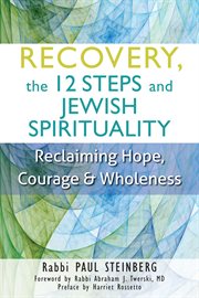 Recovery, the 12 steps and Jewish spirituality : reclaiming hope, courage & wholeness cover image