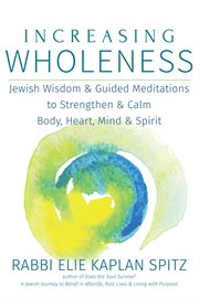 Increasing wholeness : Jewish wisdom & guided meditations to strengthen & calm body, heart, mind & spirit cover image