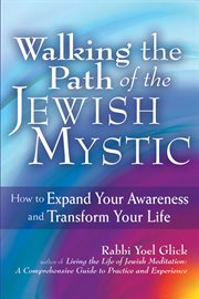 Walking the path of the Jewish mystic : how to expand your awareness and transform your life cover image