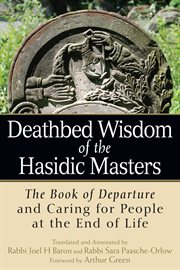 Deathbed wisdom of the Hasidic masters : the Book of departure and caring for people at the end of life cover image