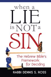 When a lie is not a sin : the Hebrew Bible's framework for deciding cover image