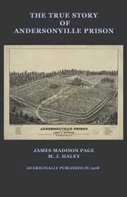 The true story of Andersonville prison : a defense of Major Henry Wirz cover image