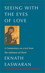 Seeing with the eyes of love : Eknath Easwaran on the Imitation of Christ cover image