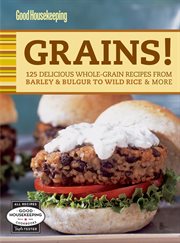 Grains! : 125 delicious whole-grain recipes from barley & bulgur to wild rice & more cover image
