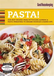 Good Housekeeping pasta! : our best recipes from fettuccine alfredo & pasta primavera to sesame noodles & baked ziti cover image