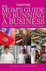 The mom's guide to running a business : strategies for work success and family balance cover image
