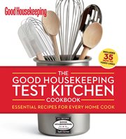 The Good housekeeping test kitchen cookbook : essential recipes for the home cook cover image