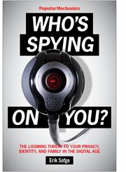 Popular Mechanics Who's Spying On You? : The Looming Threat to Your Privacy, Identity, and Family in the Digital Age cover image