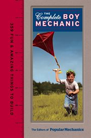 The complete boy mechanic : 359 fun & amazing things to build cover image